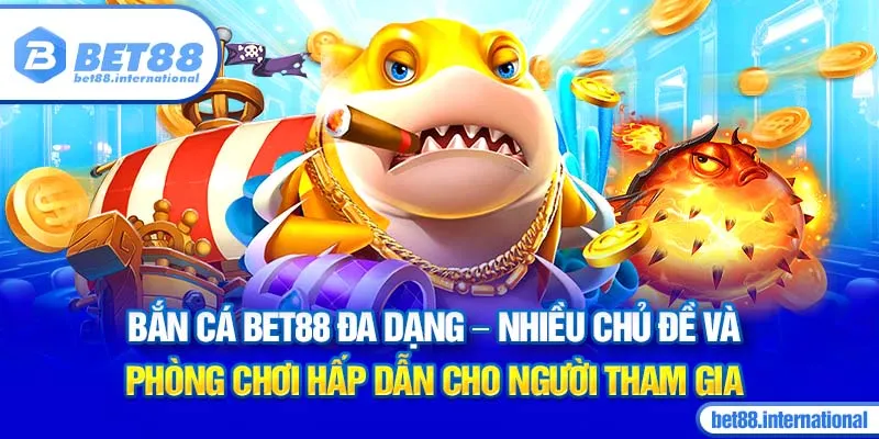 Các phiên bản game Bắn Cá BET88 đa dạng