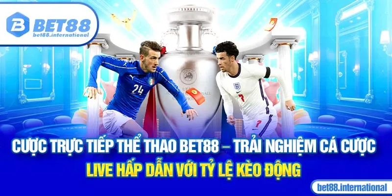 Cược trực tiếp thể thao BET88 - Trải nghiệm cá cược live hấp dẫn với tỷ lệ kèo động