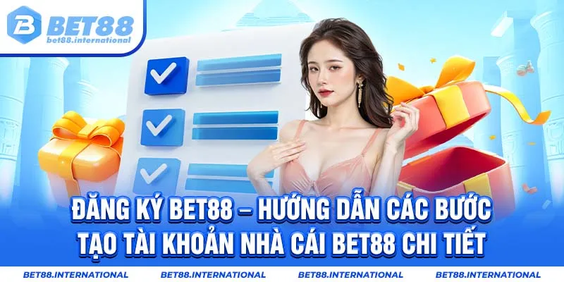 Đăng ký BET88 - Hướng dẫn các bước tạo tài khoản nhà cái BET88 chi tiết
