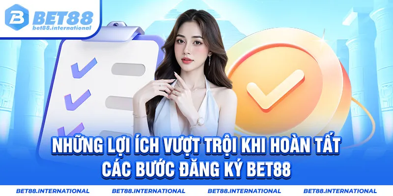 Những lợi ích thiết thực và vượt trội khi hoàn tất các bước đăng ký BET88 và trở thành một thành viên chính thức