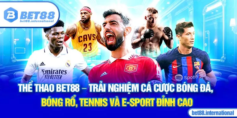 Thể thao BET88 - Trải nghiệm cá cược bóng đá, bóng rổ, tennis và E-sport đỉnh cao